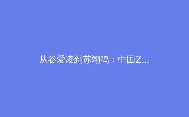 从谷爱凌到苏翊鸣：中国Z世代运动员如何重塑体育叙事与商业未来 - 2